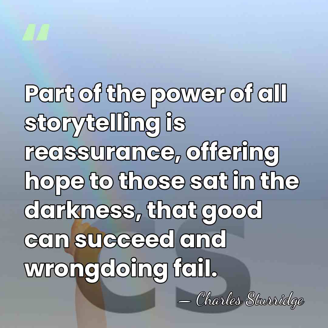 Part of the power of all storytelling is reassurance, offering hope to&hellip; - Charles Sturridge