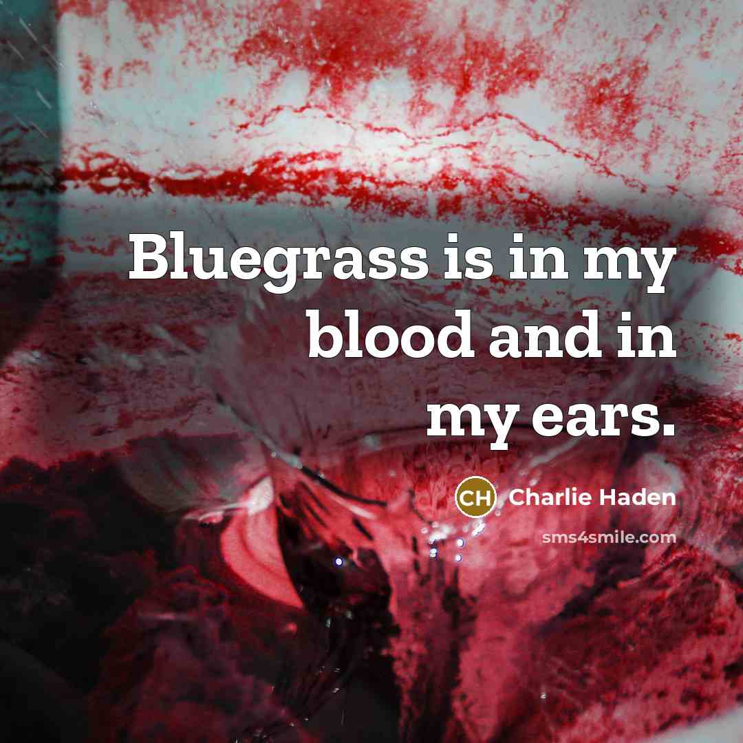 “Bluegrass is in my blood and in my ears.…” quote by Charlie Haden