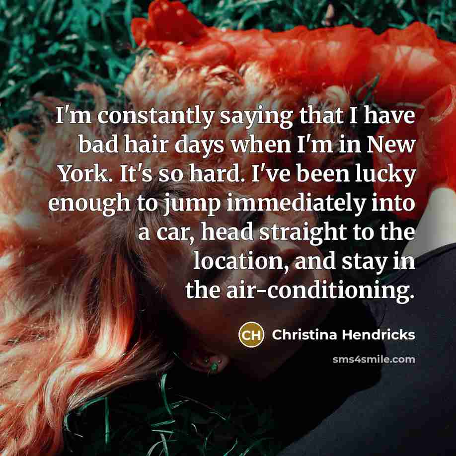 “I'm constantly saying that I have bad hair days when…” quote by Christina Hendricks