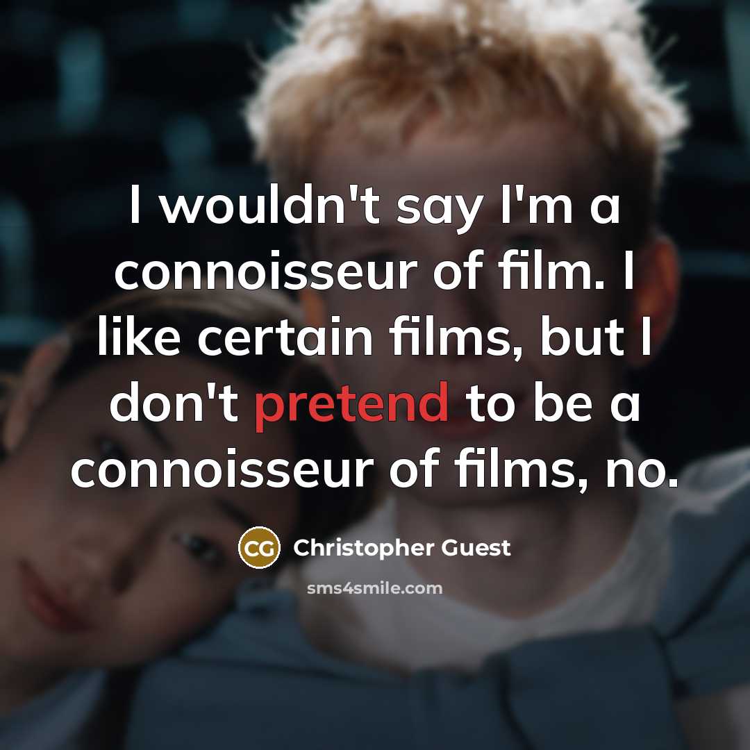 “I wouldn't say I'm a connoisseur of film. I like…” quote by Christopher Guest