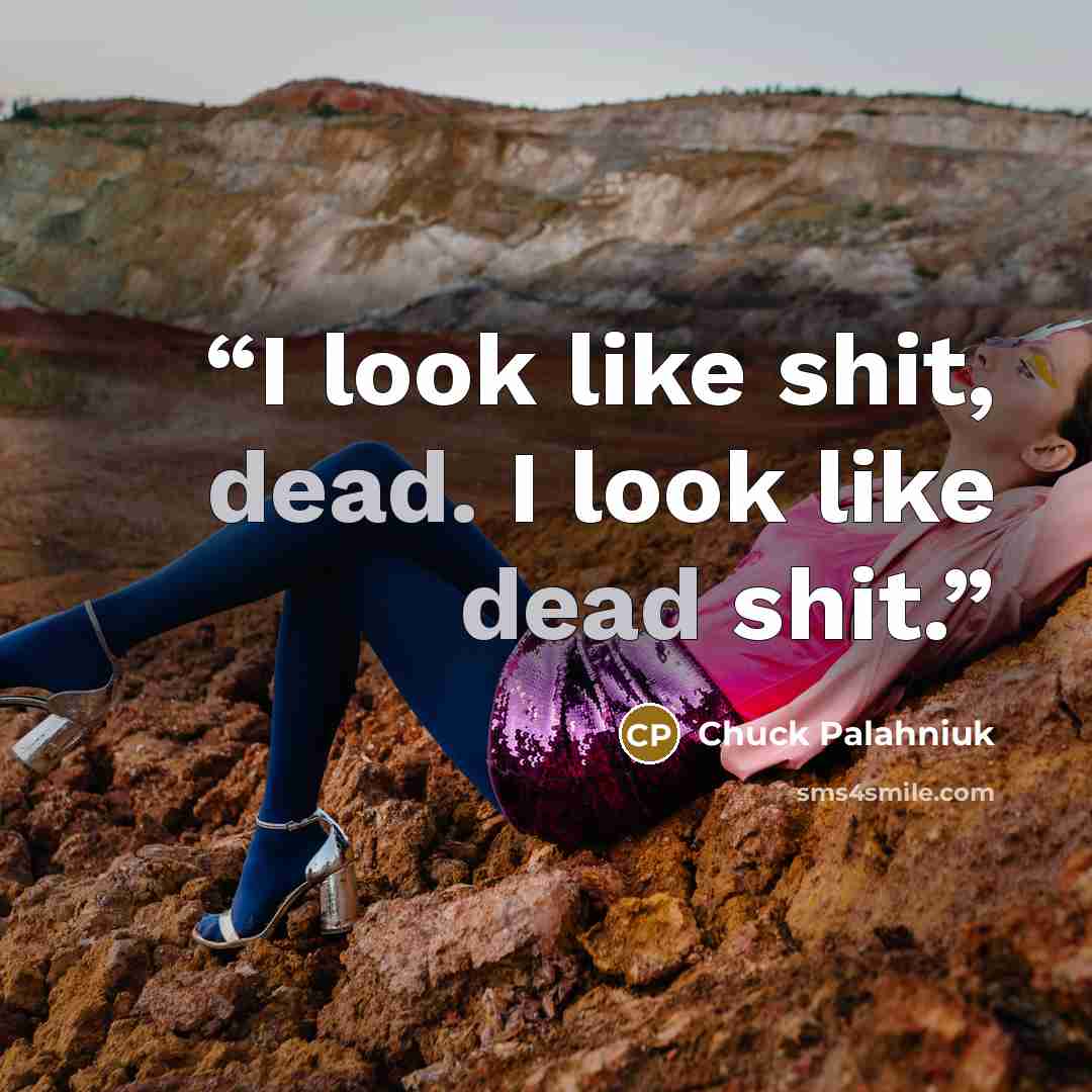 “I look like shit, dead. I look like dead shit.” quote by Chuck Palahniuk