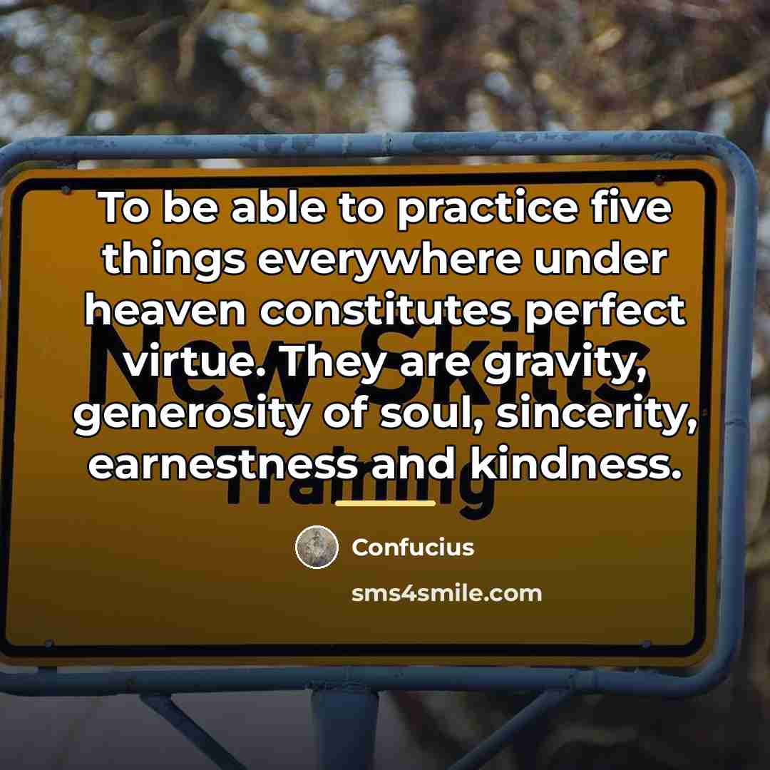 “To be able to practice five things everywhere under heaven…” quote by Confucius
