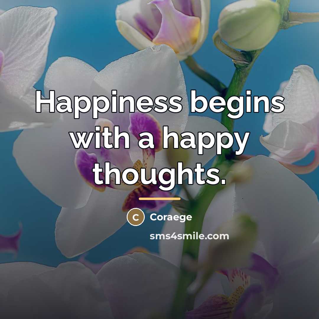 “Happiness begins with a happy thoughts.…” quote by Coraege