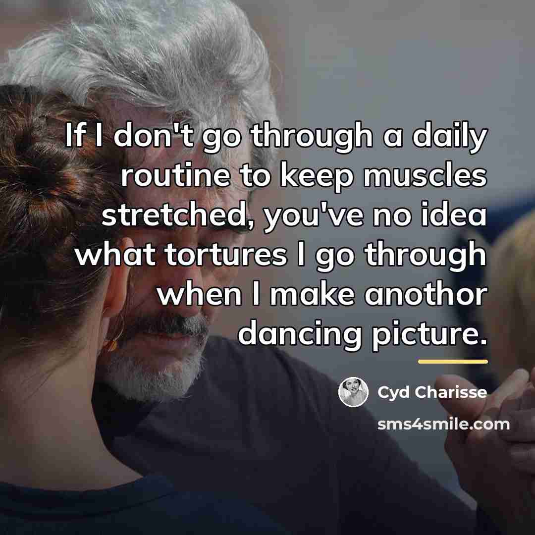 “If I don't go through a daily routine to keep…” quote by Cyd Charisse