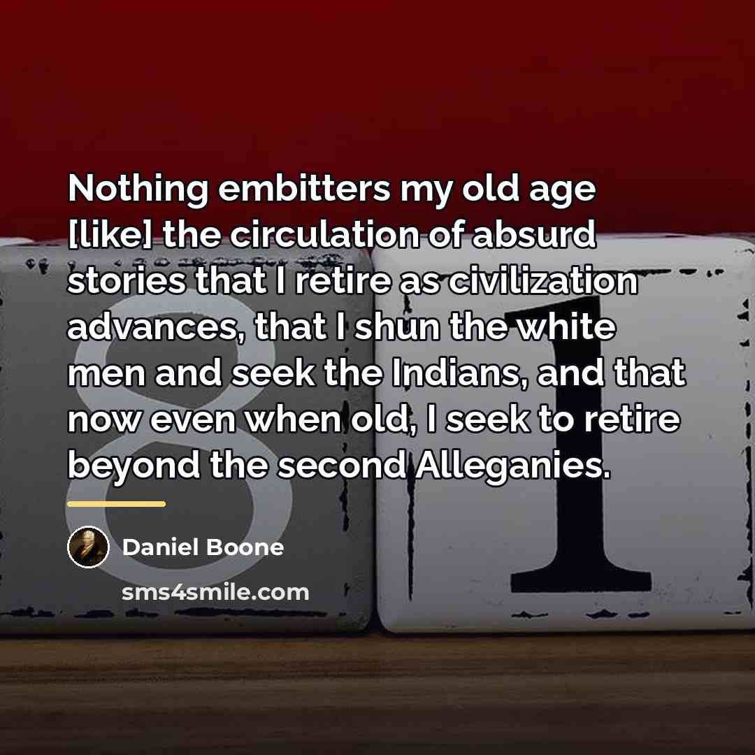 “Nothing embitters my old age [like] the circulation of absurd…” quote by Daniel Boone