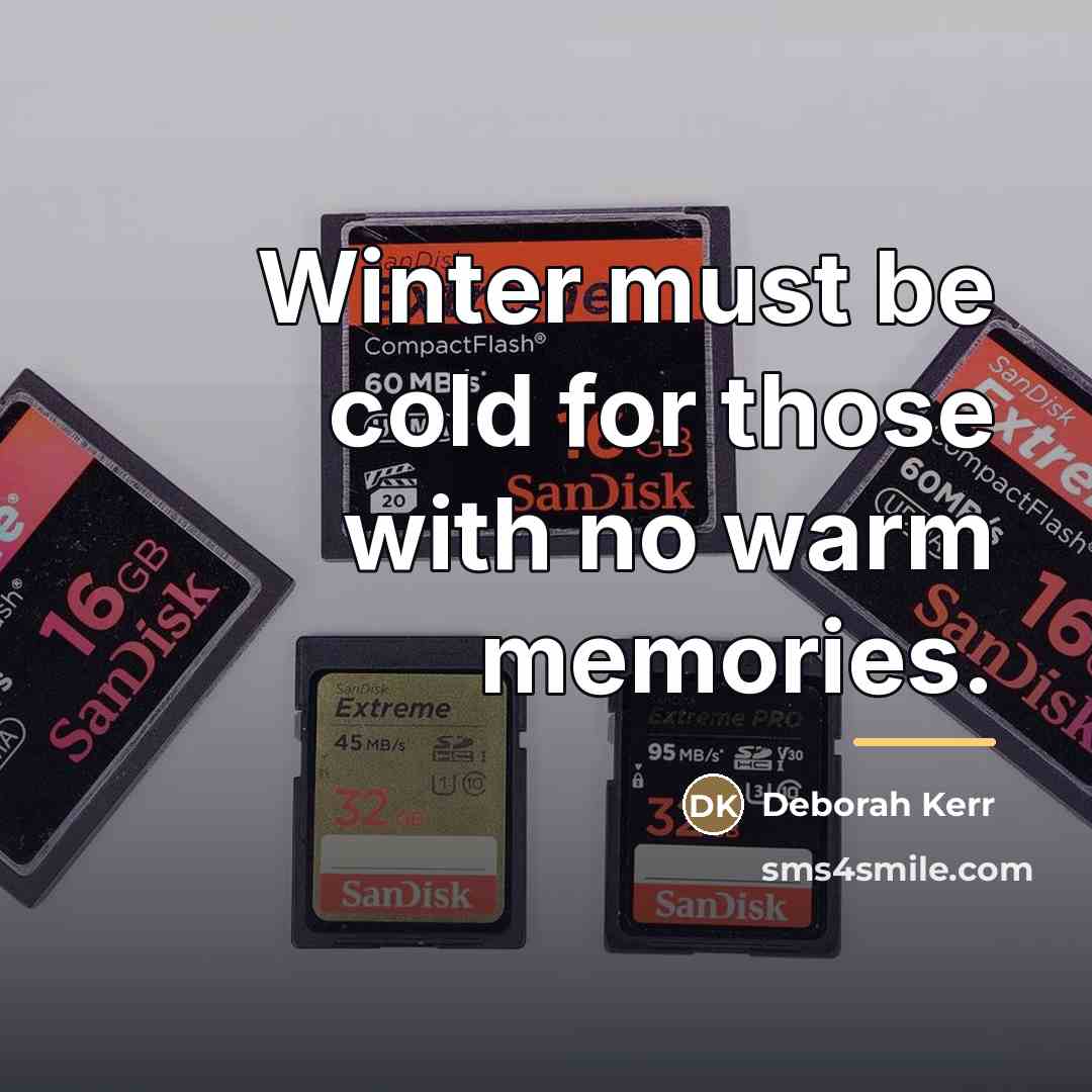 “Winter must be cold for those with no warm memories.…” quote by Deborah Kerr