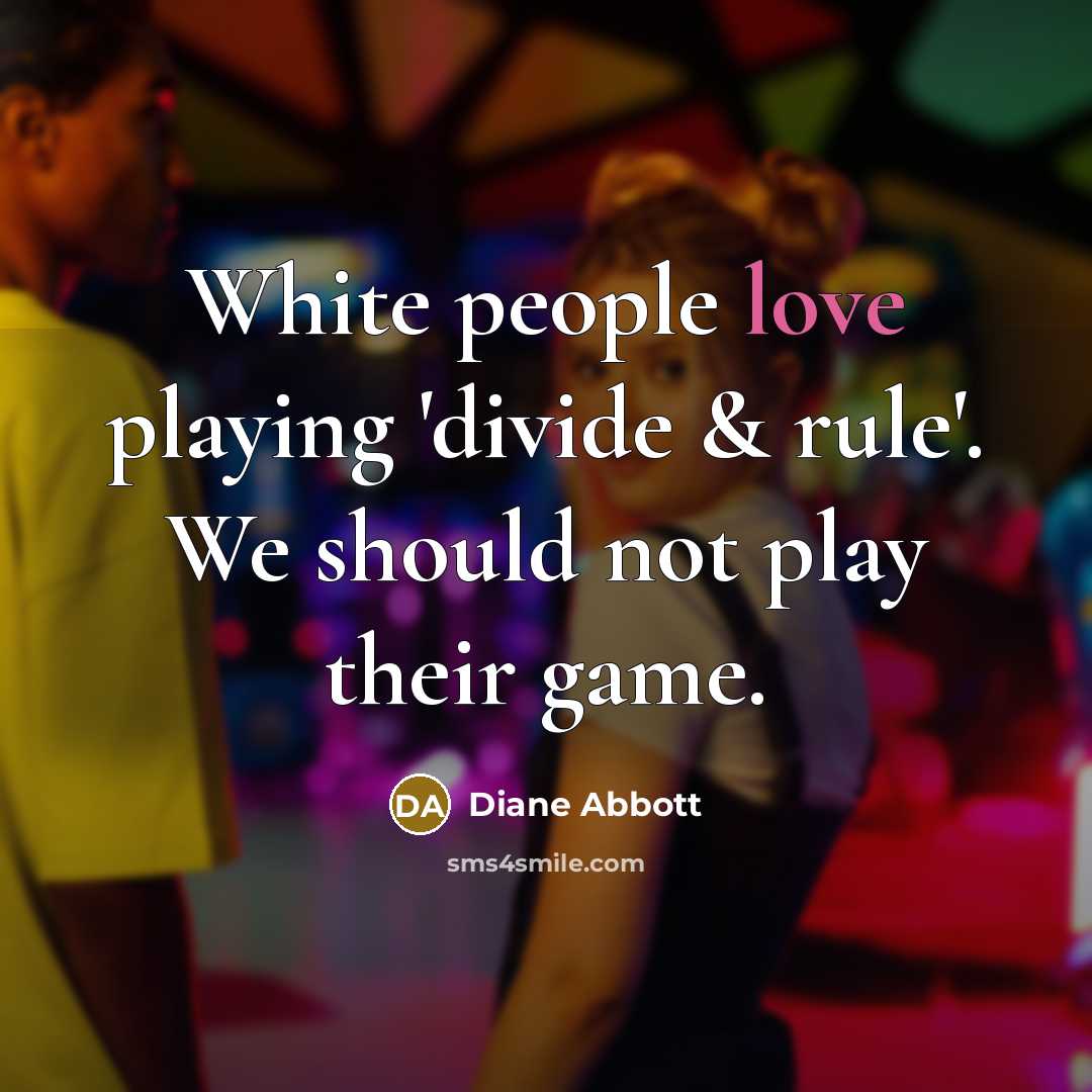 “White people love playing 'divide & rule'. We should not…” quote by Diane Abbott
