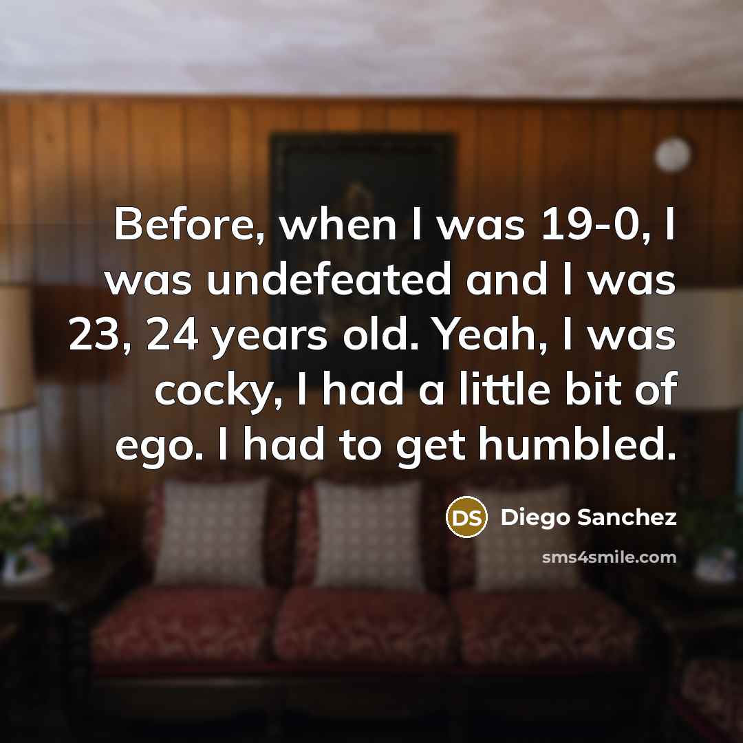 “Before, when I was 19-0, I was undefeated and I…” quote by Diego Sanchez