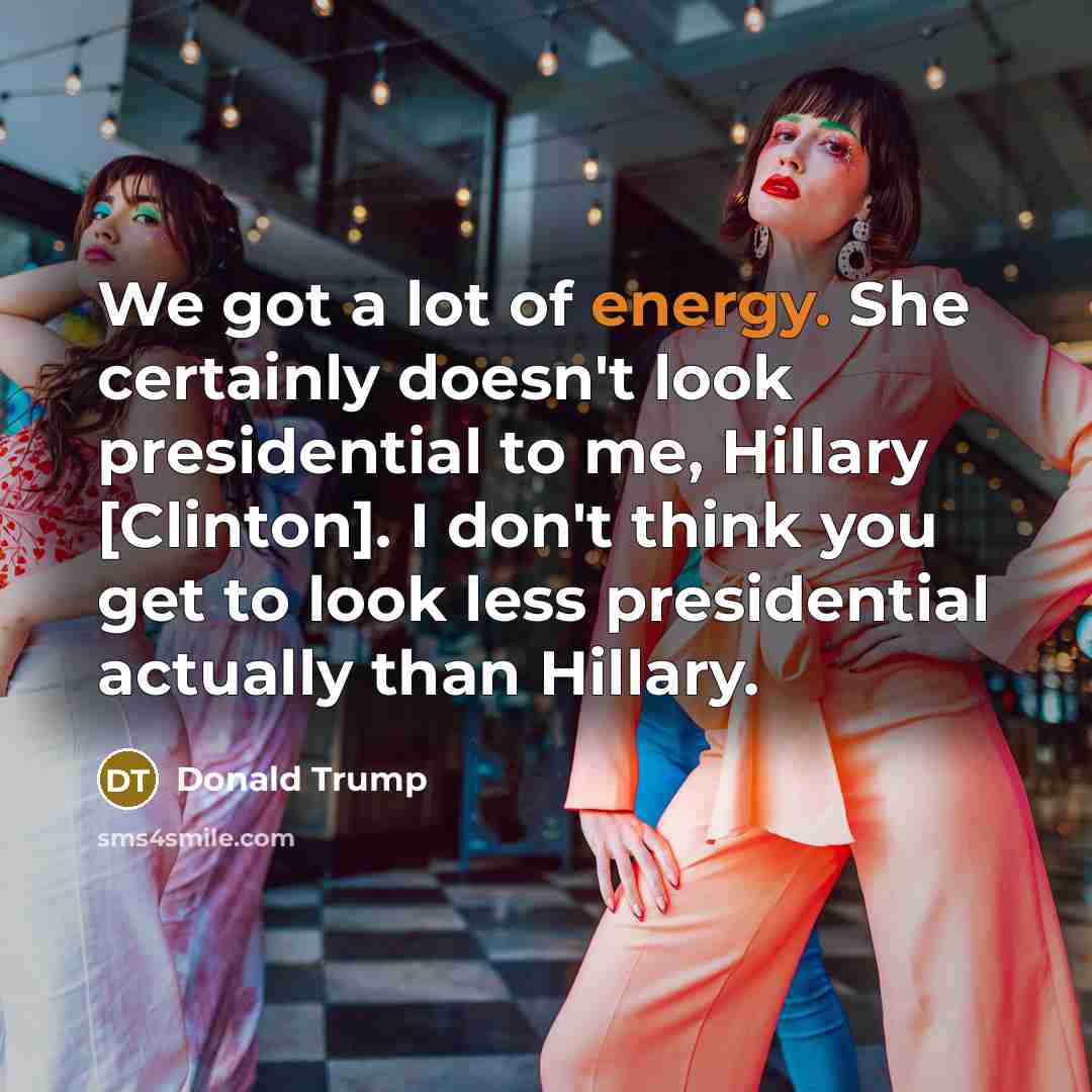 “We got a lot of energy. She certainly doesn't look…” quote by Donald Trump