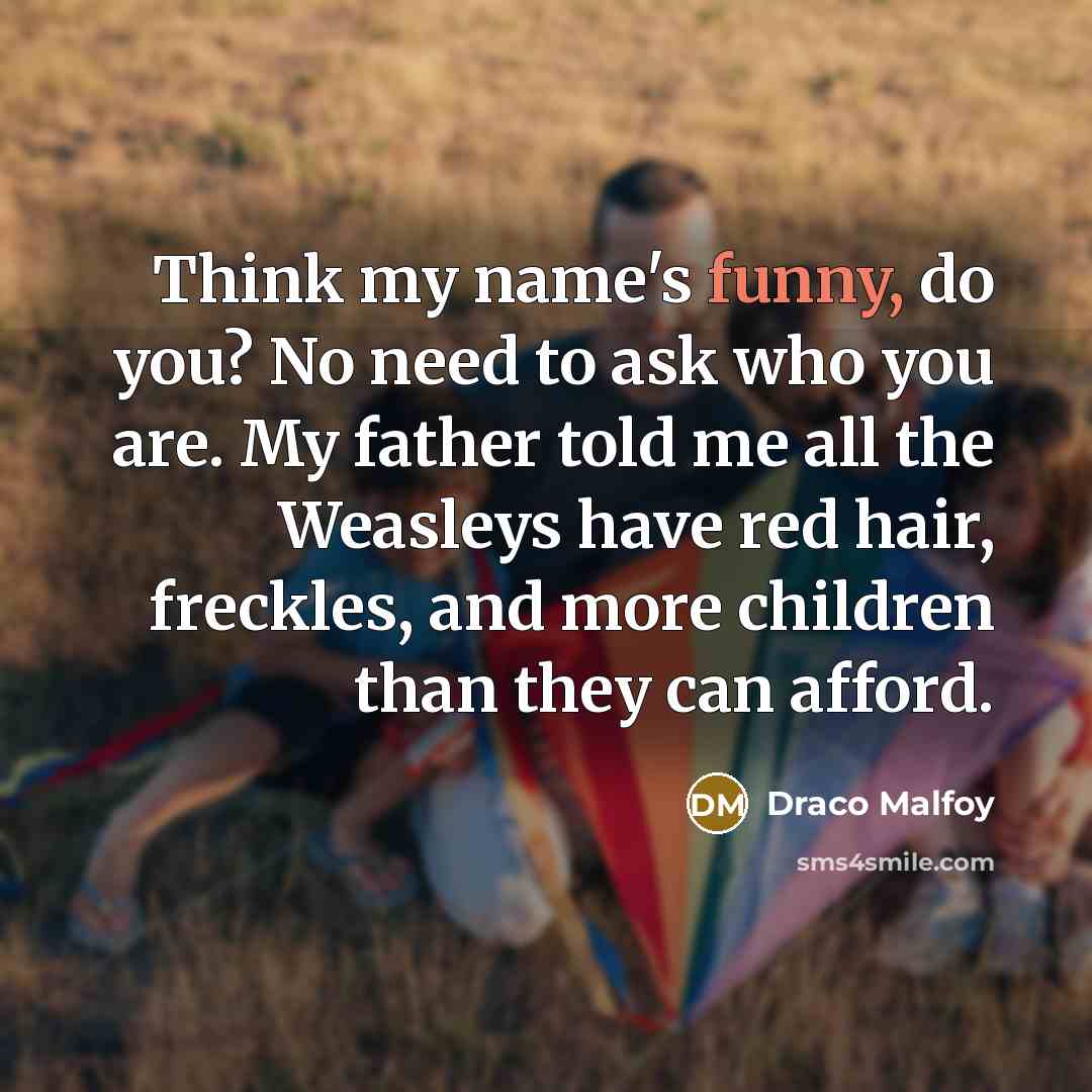 “Think my name's funny, do you? No need to ask…” quote by Draco Malfoy