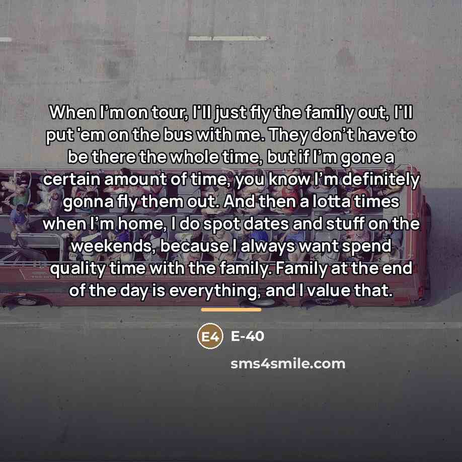 “When I'm on tour, I'll just fly the family out,…” quote by E-40