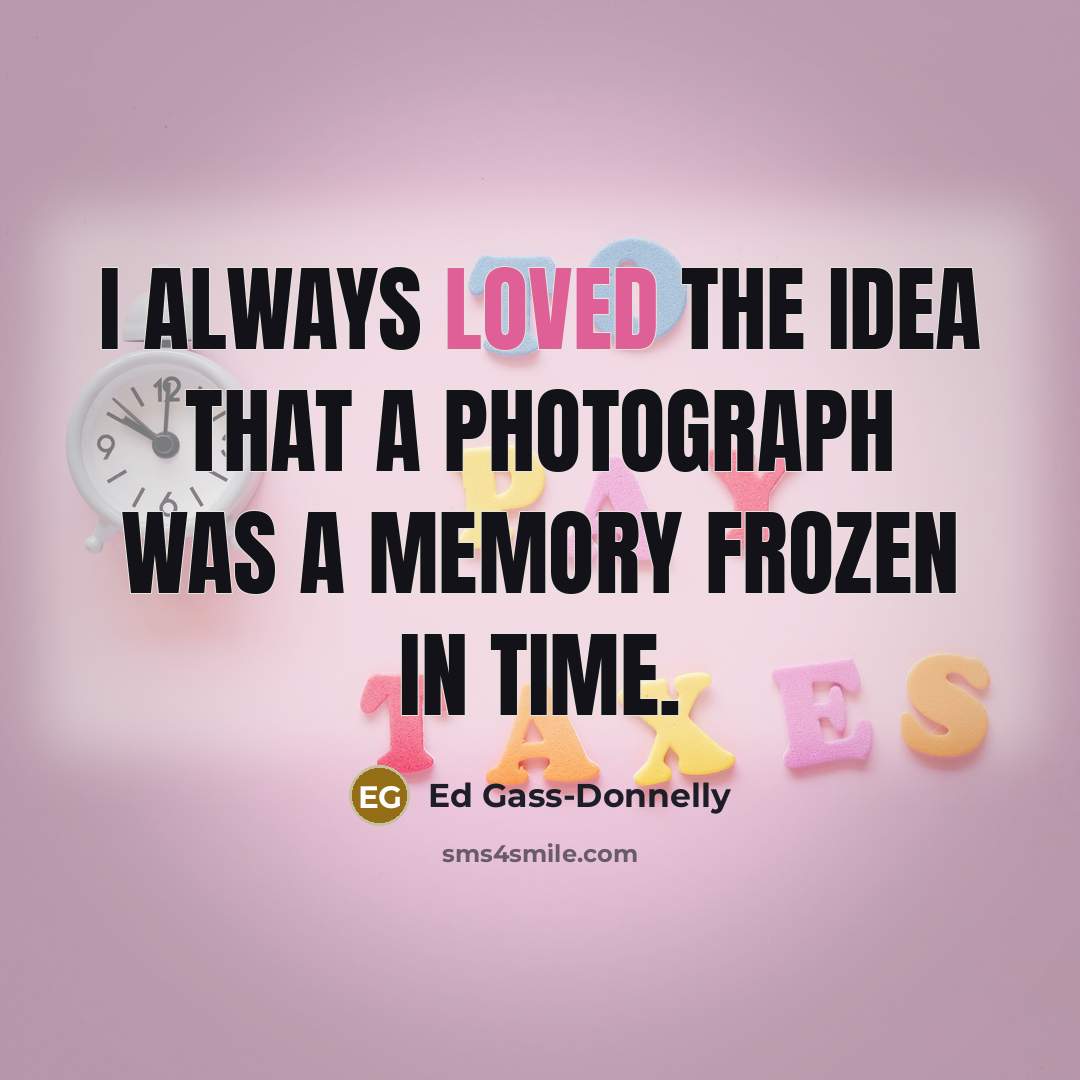 “I always loved the idea that a photograph was a…” quote by Ed Gass-Donnelly