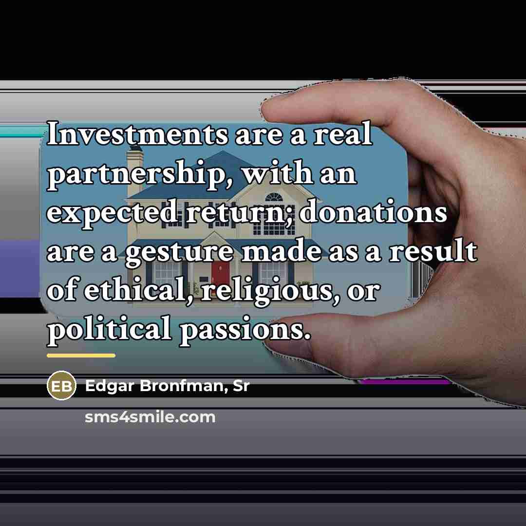“Investments are a real partnership, with an expected return; donations…” quote by Edgar Bronfman, Sr