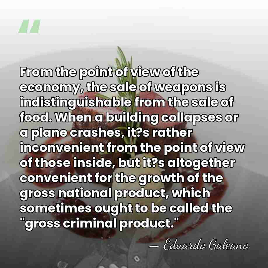 From the point of view of the economy, the sale of weapons&hellip; - Eduardo Galeano