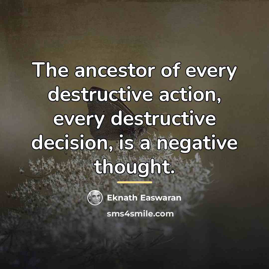 “The ancestor of every destructive action, every destructive decision, is…” quote by Eknath Easwaran