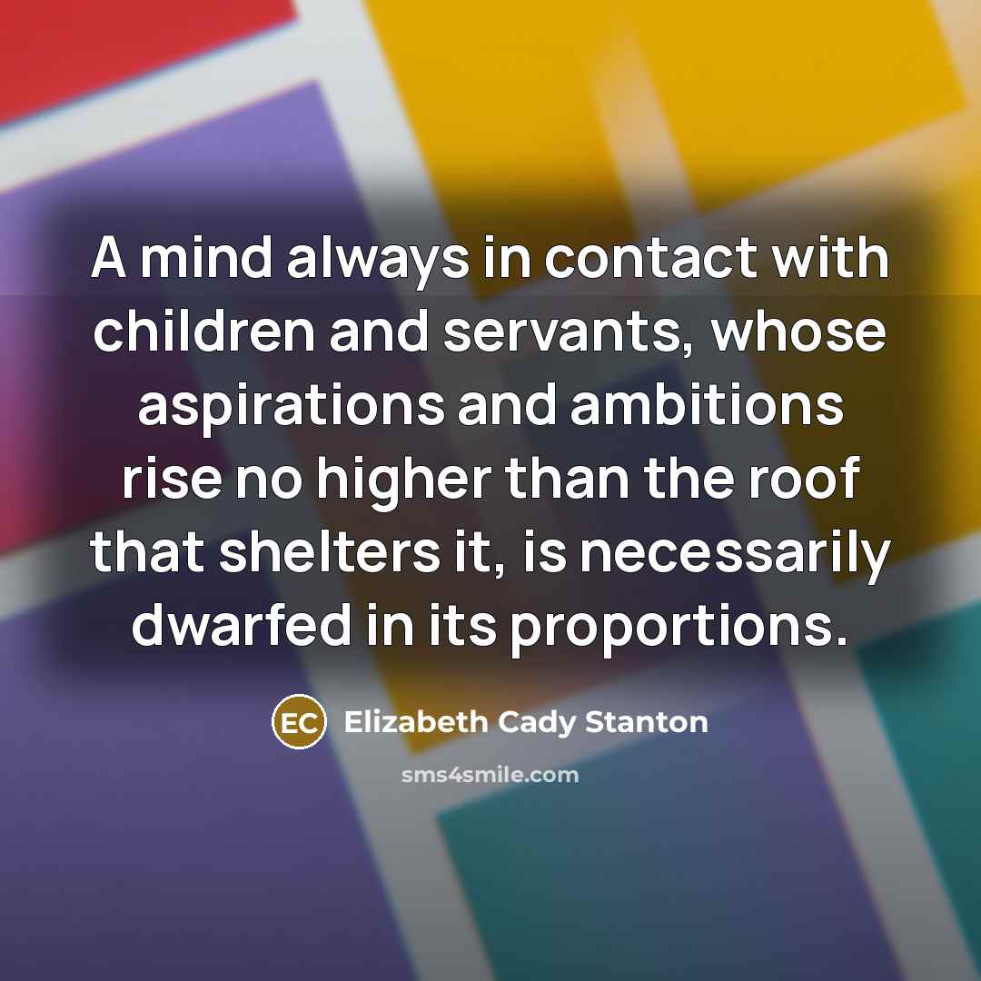 “A mind always in contact with children and servants, whose…” quote by Elizabeth Cady Stanton