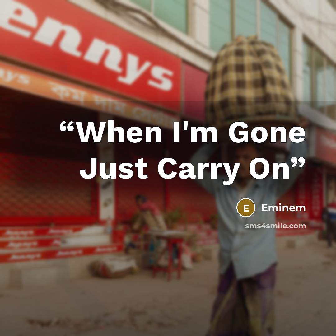 “When I'm Gone Just Carry On” quote by Eminem