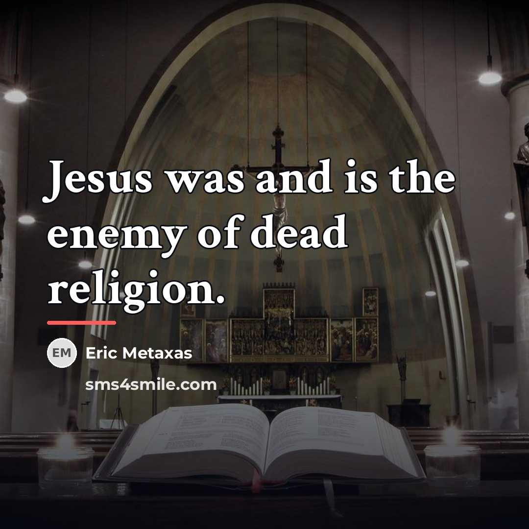 “Jesus was and is the enemy of dead religion.…” quote by Eric Metaxas