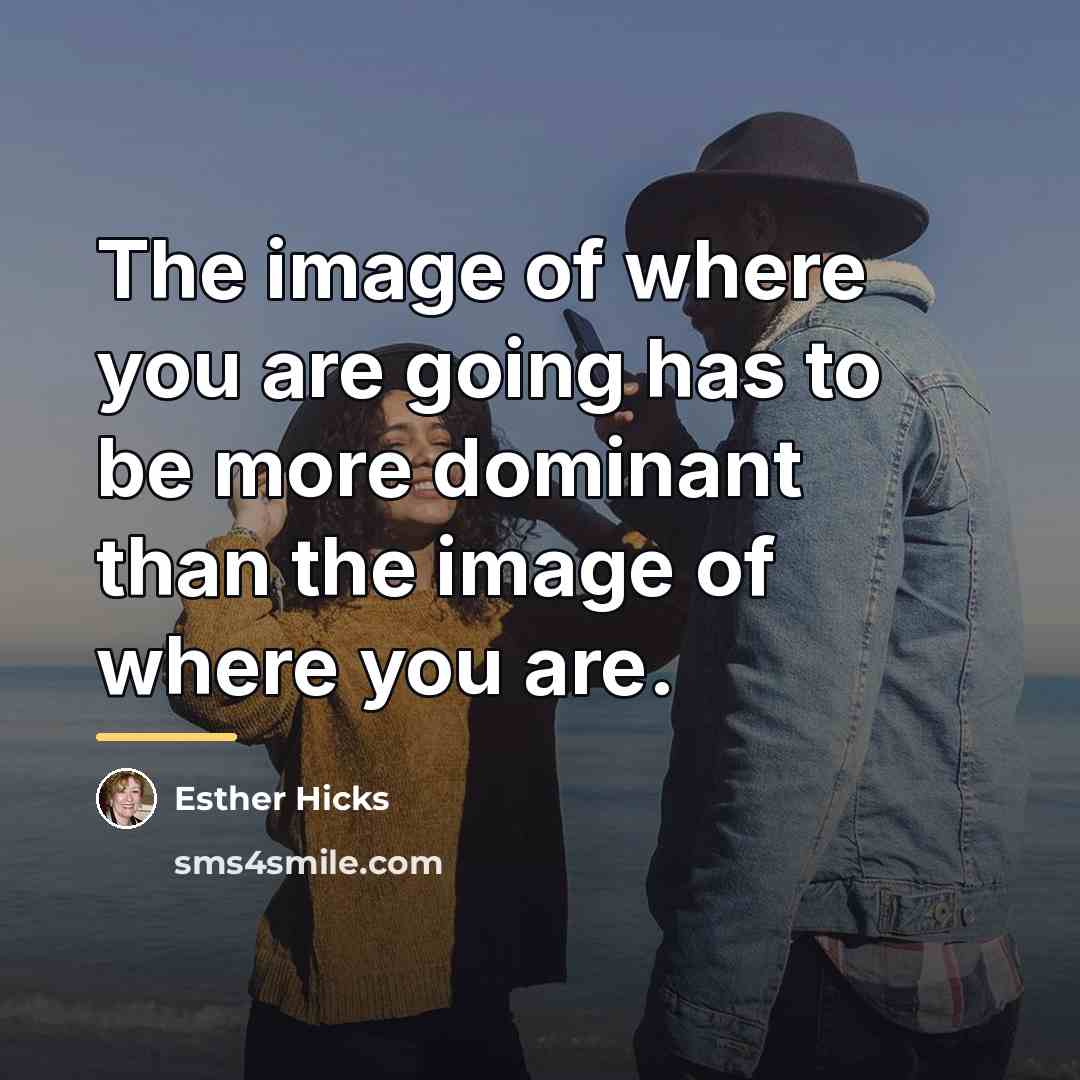 “The image of where you are going has to be…” quote by Esther Hicks