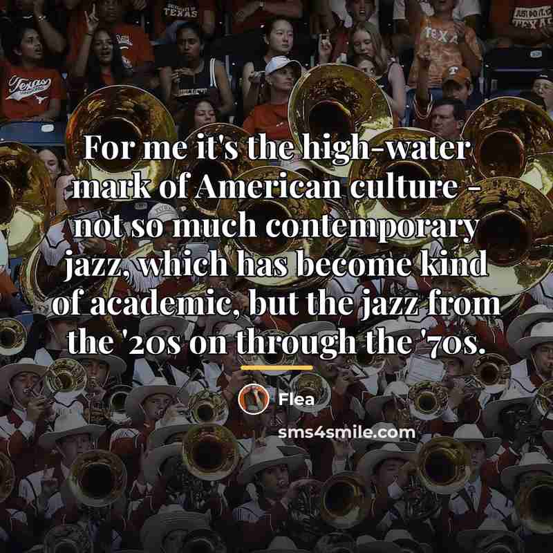 “For me it's the high-water mark of American culture -…” quote by Flea
