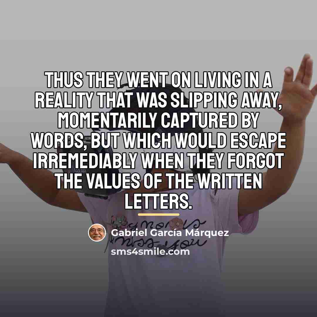 “Thus they went on living in a reality that was…” quote by Gabriel Garcia Marquez