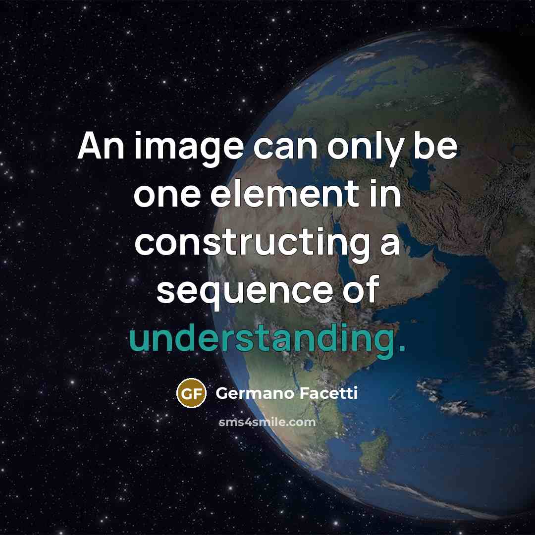 “An image can only be one element in constructing a sequence of understanding.” quote by Germano Facetti