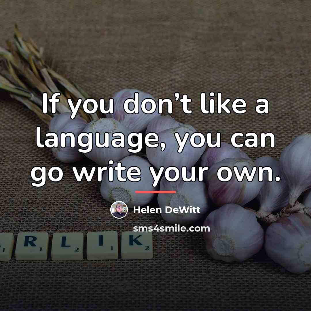“If you don’t like a language, you can go write…” quote by Helen DeWitt