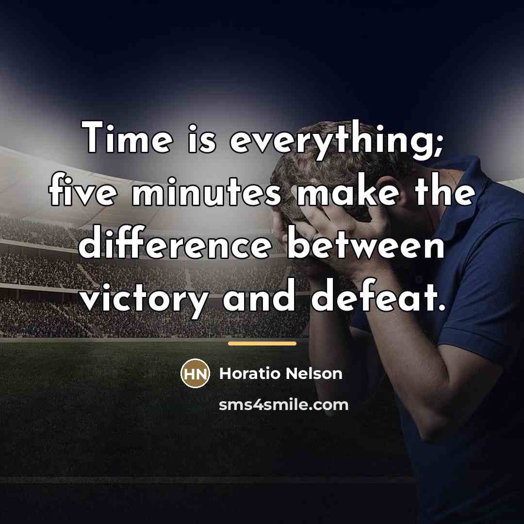 “Time is everything; five minutes make the difference between victory…” quote by Horatio Nelson