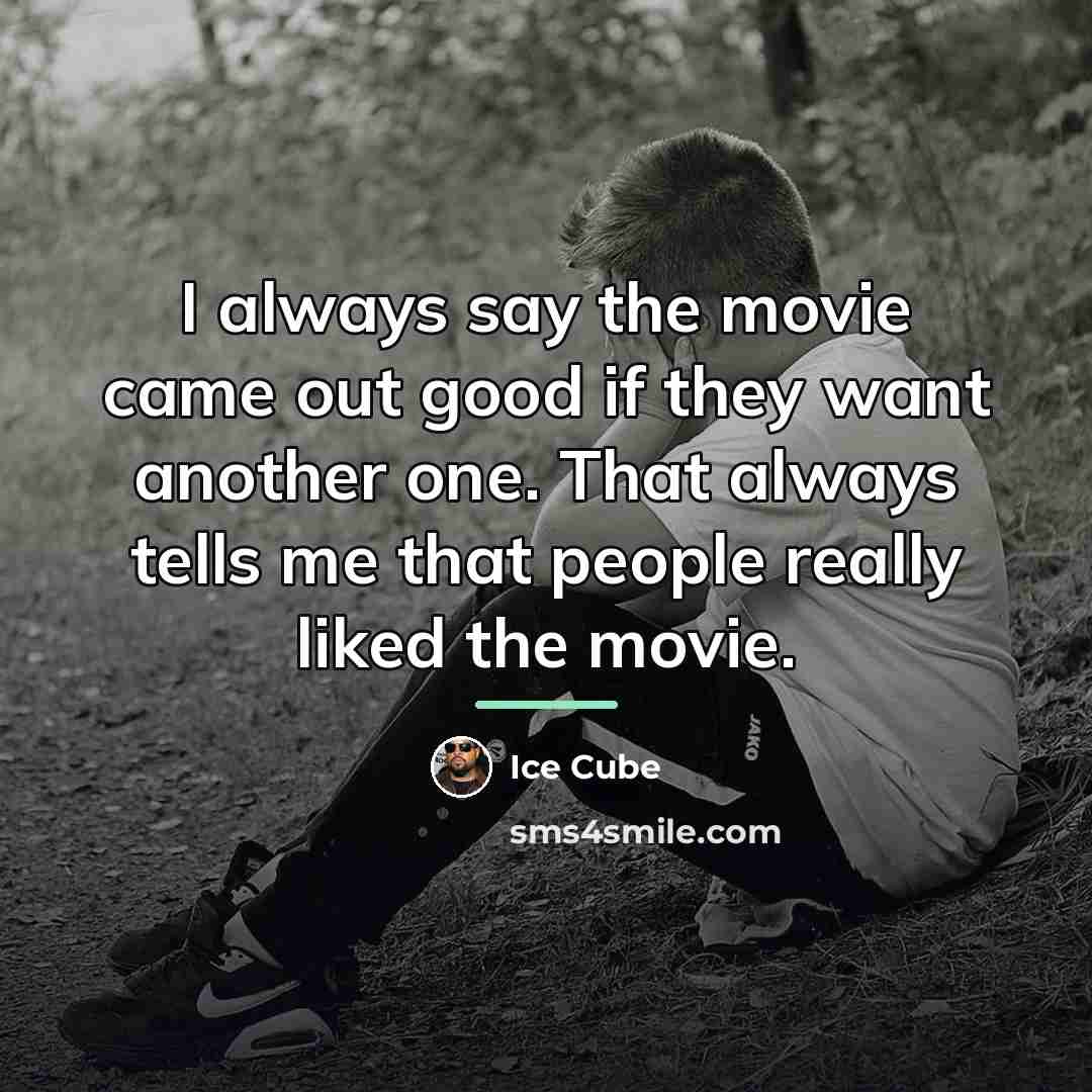 “I always say the movie came out good if they…” quote by Ice Cube