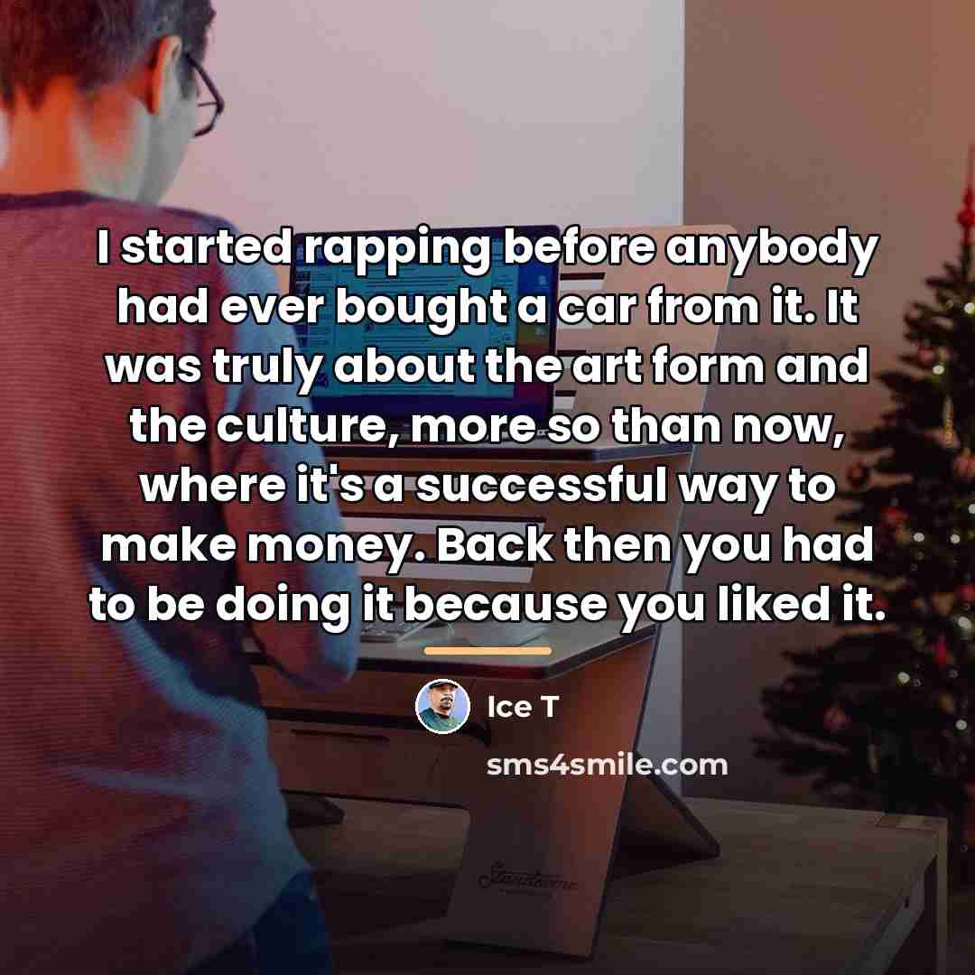 “I started rapping before anybody had ever bought a car…” quote by Ice T