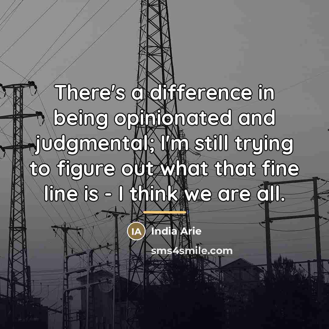 “There's a difference in being opinionated and judgmental; I'm still…” quote by India Arie