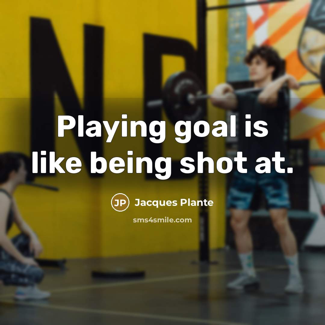 “Playing goal is like being shot at.…” quote by Jacques Plante