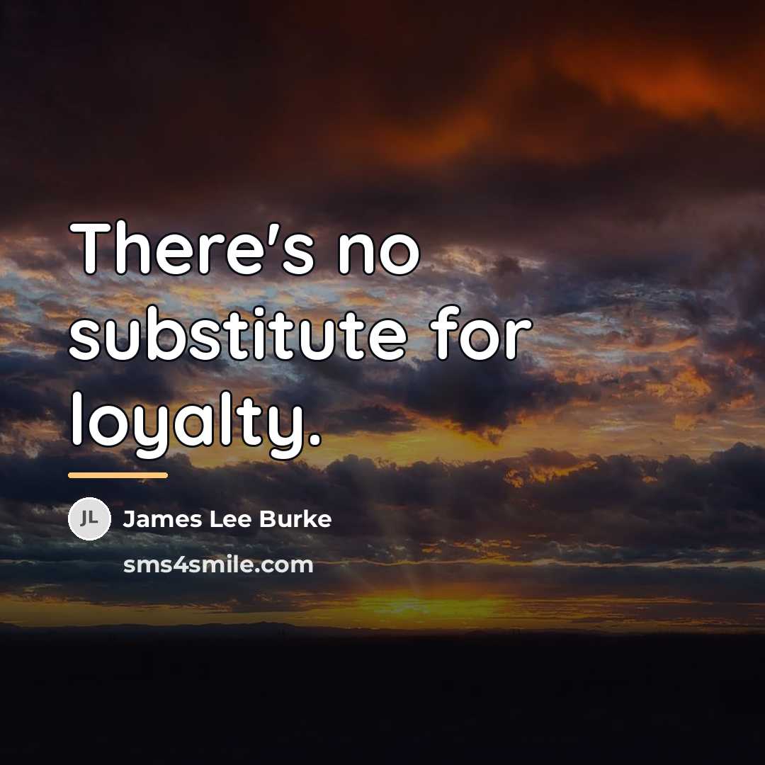 “There's no substitute for loyalty.…” quote by James Lee Burke