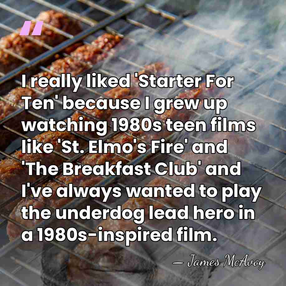 I really liked 'Starter For Ten' because I grew up watching 1980s&hellip; - James McAvoy