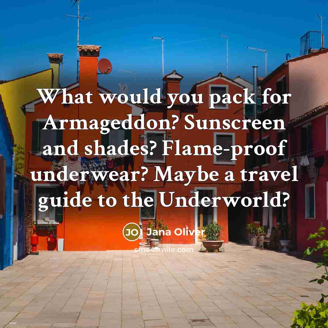“What would you pack for Armageddon? Sunscreen and shades? Flame-proof…” quote by Jana Oliver