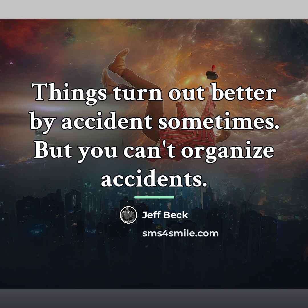 “Things turn out better by accident sometimes. But you can't…” quote by Jeff Beck