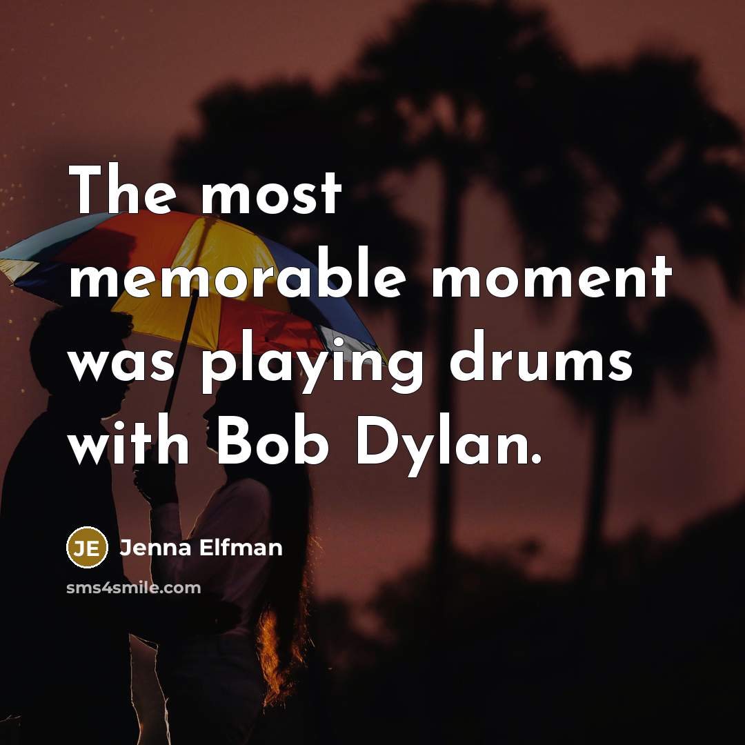 “The most memorable moment was playing drums with Bob Dylan.…” quote by Jenna Elfman