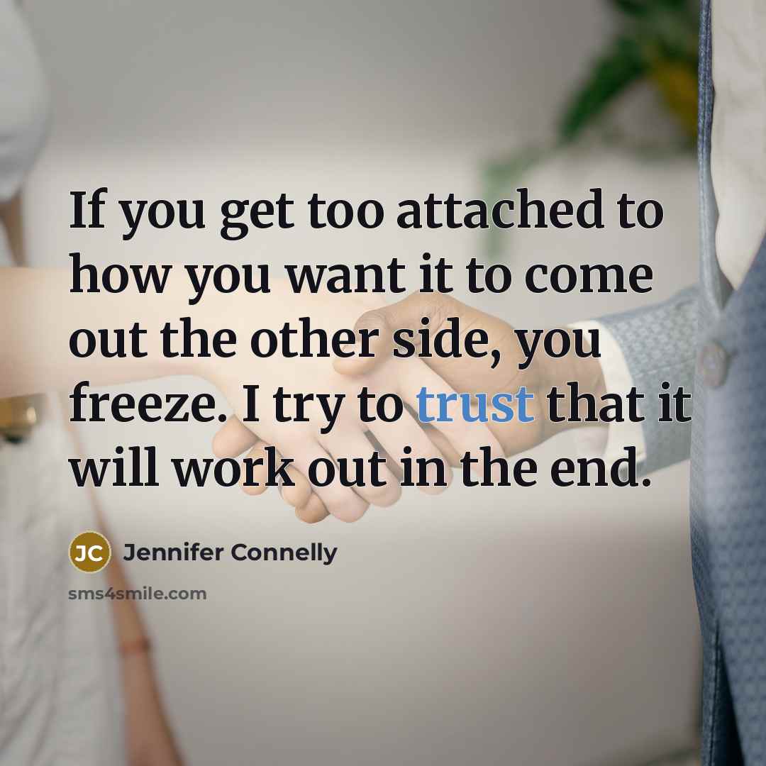 “If you get too attached to how you want it…” quote by Jennifer Connelly