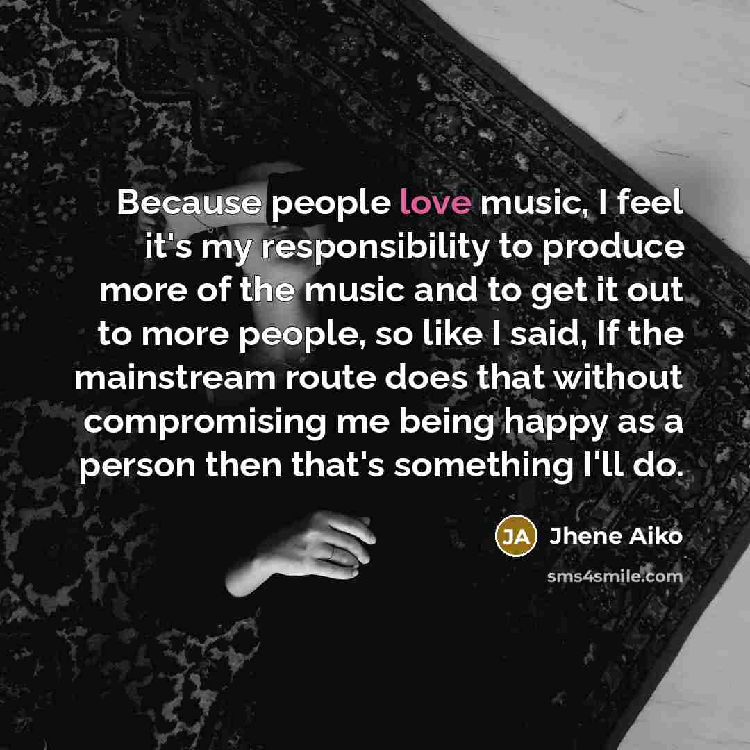 “Because people love music, I feel it's my responsibility to…” quote by Jhene Aiko