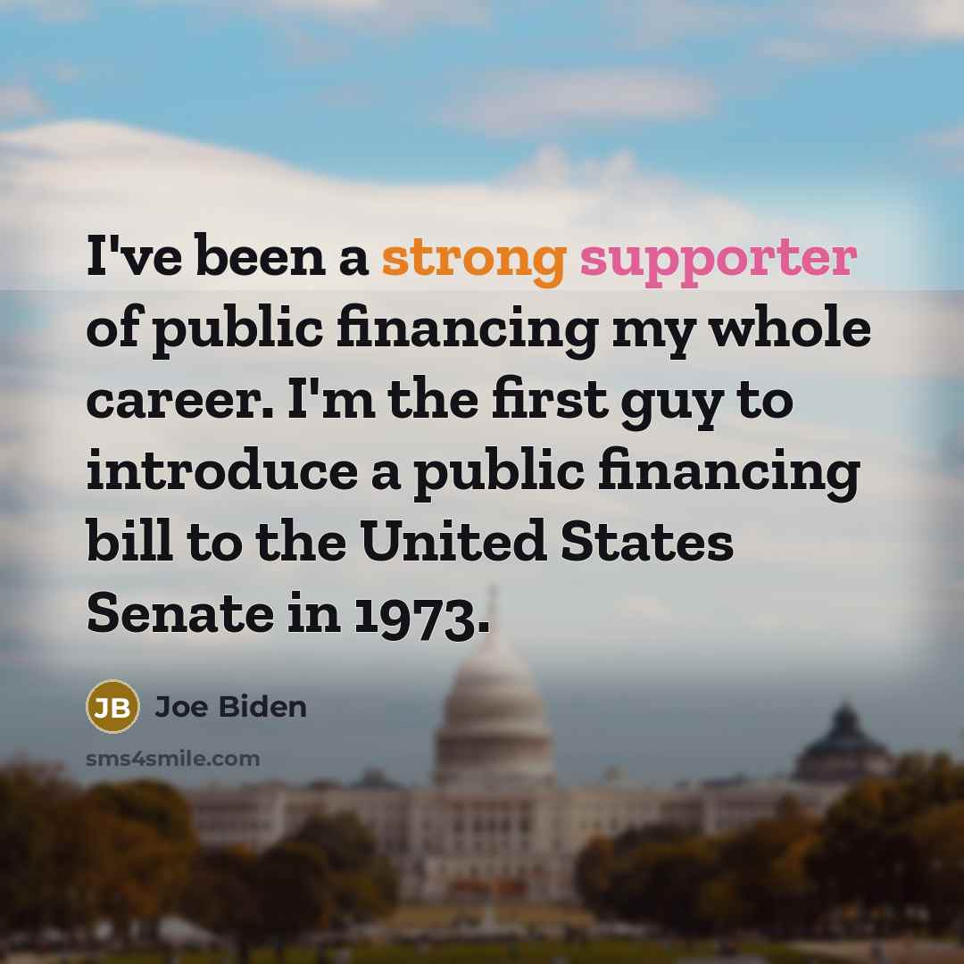 “I've been a strong supporter of public financing my whole…” quote by Joe Biden