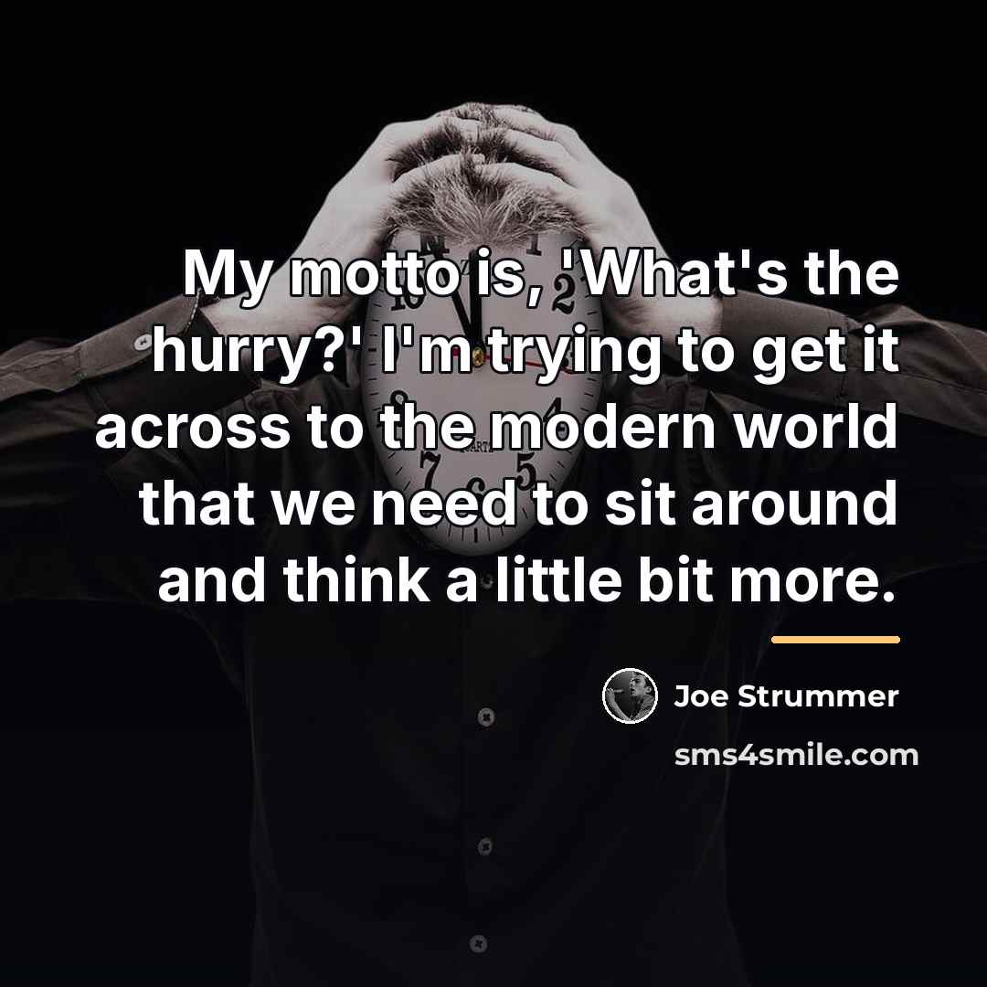 “My motto is, 'What's the hurry?' I'm trying to get…” quote by Joe Strummer