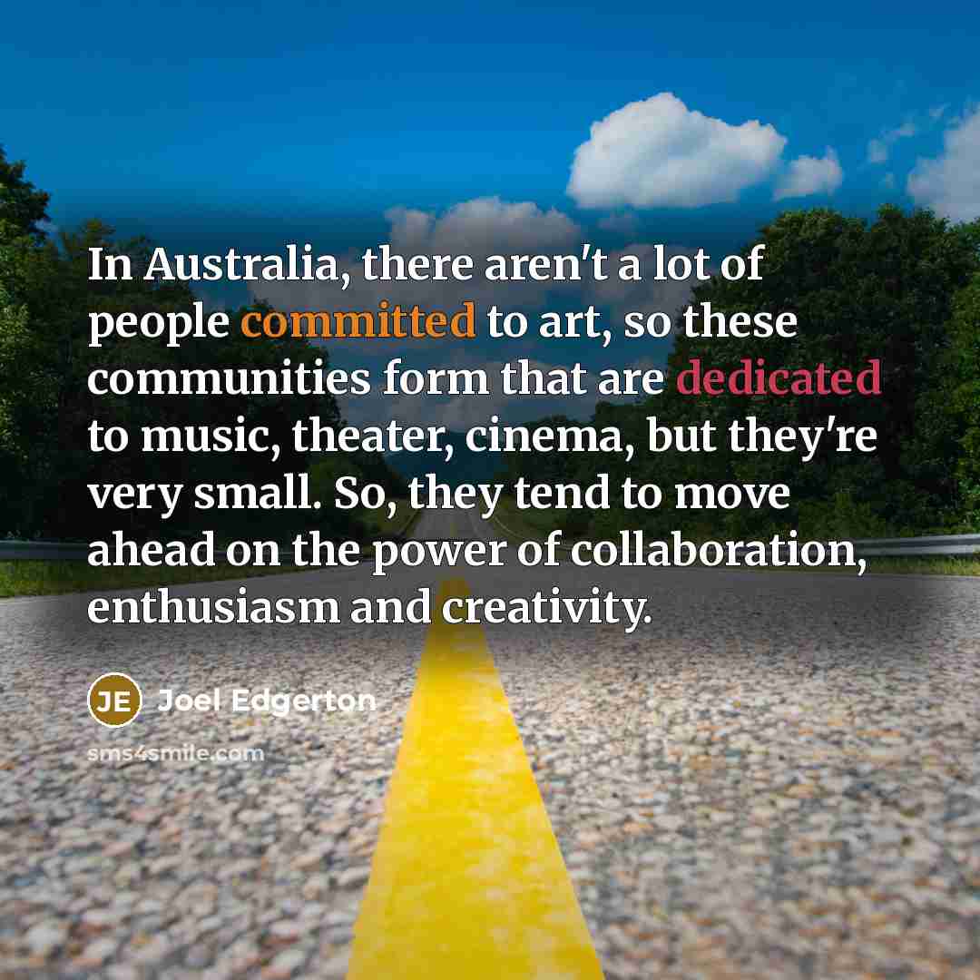“In Australia, there aren't a lot of people committed to…” quote by Joel Edgerton