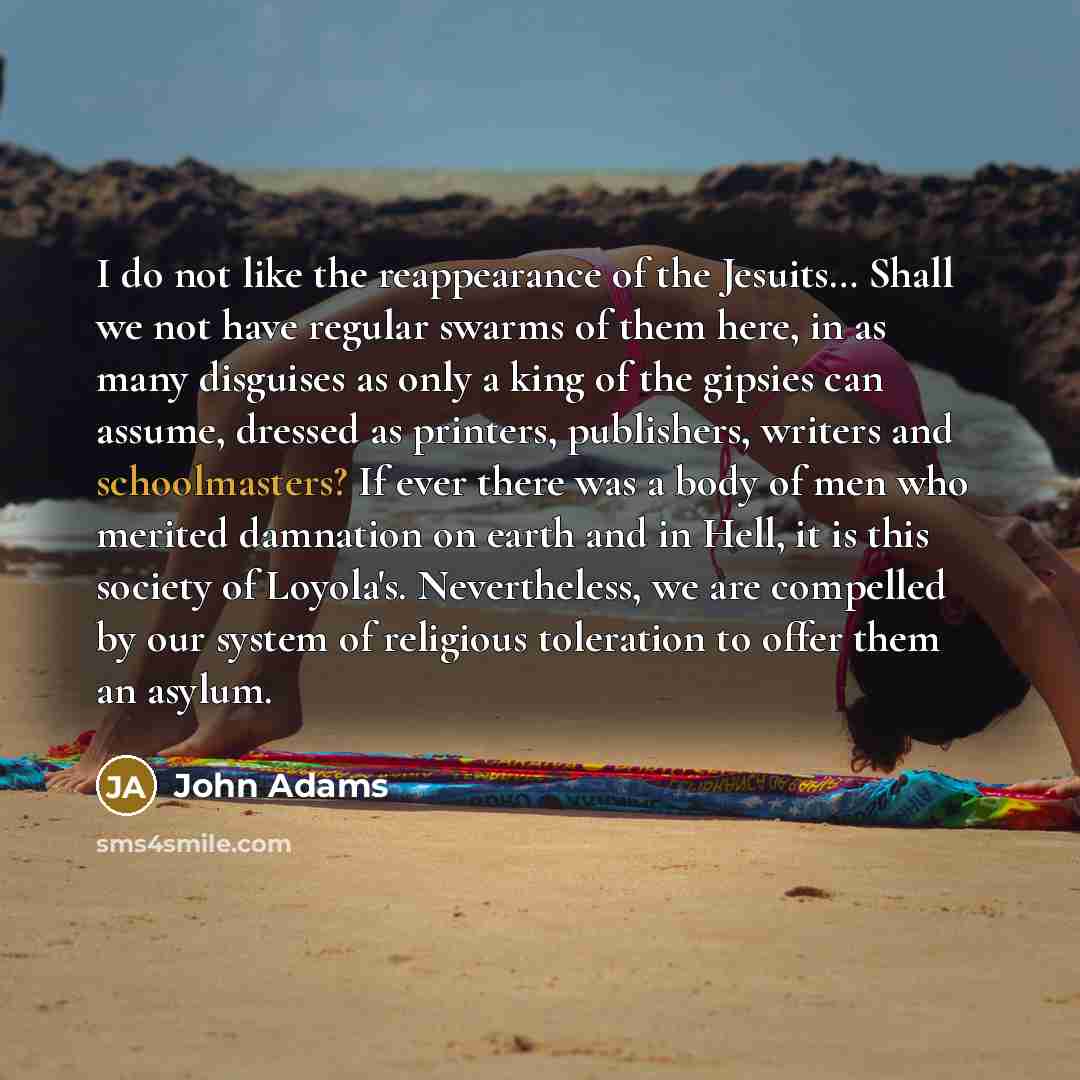 “I do not like the reappearance of the Jesuits.... Shall…” quote by John Adams