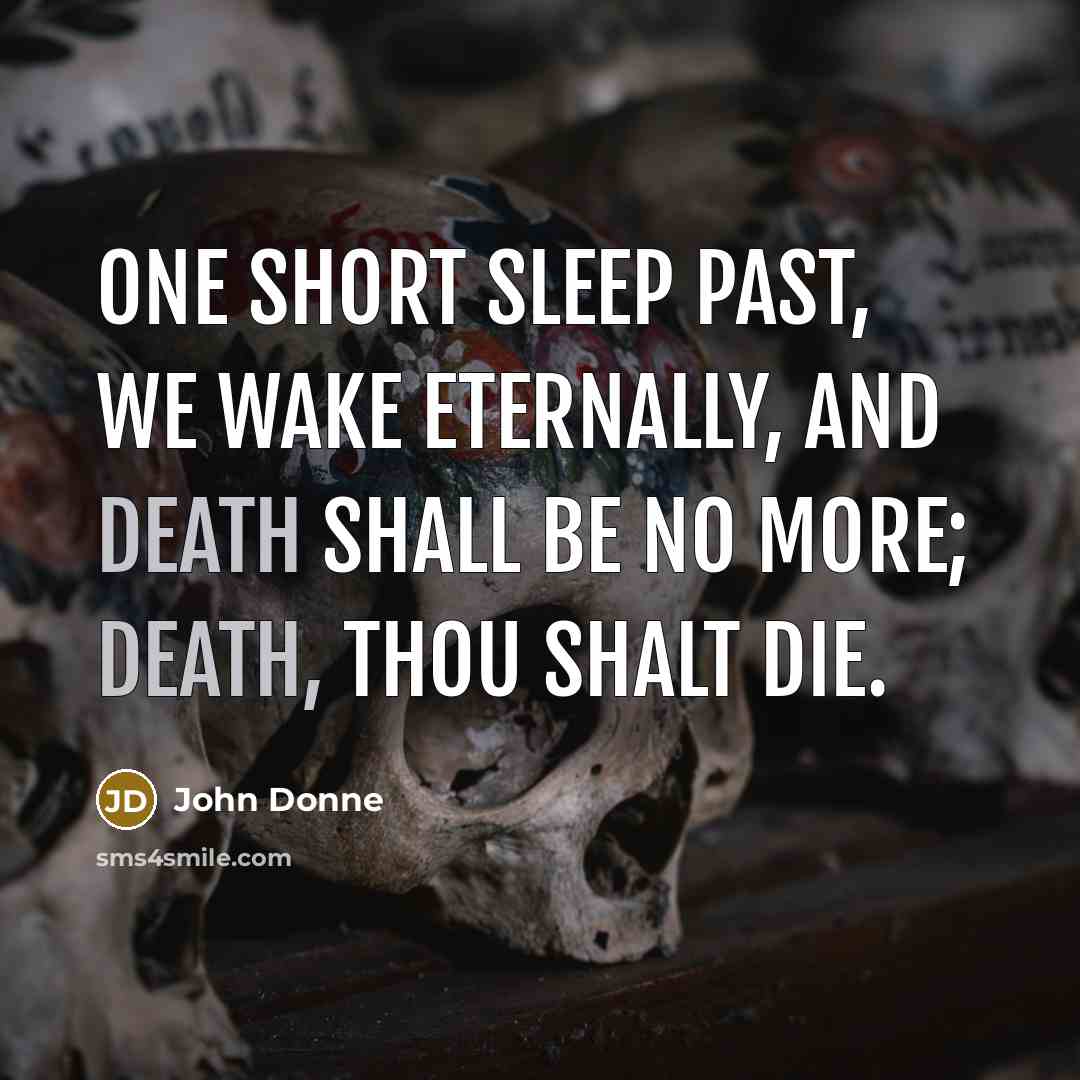 “One short sleep past, we wake eternally, And Death shall…” quote by John Donne