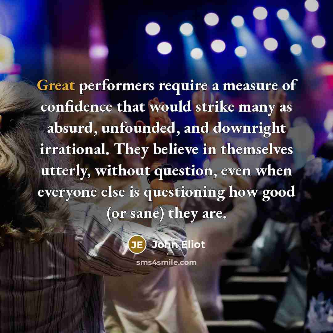 “Great performers require a measure of confidence that would strike…” quote by John Eliot