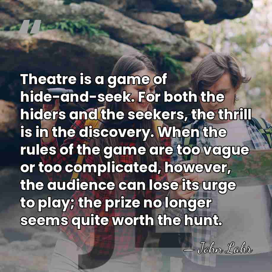 Theatre is a game of hide-and-seek. For both the hiders and the&hellip; - John Lahr