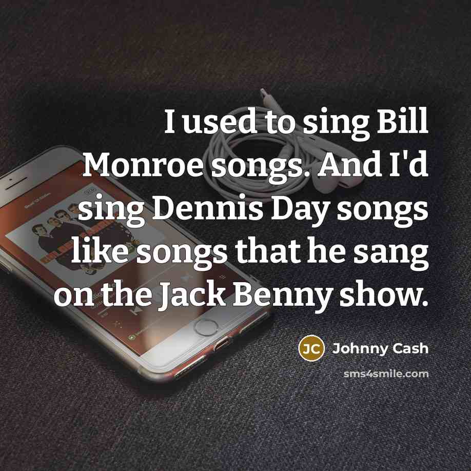 “I used to sing Bill Monroe songs. And I'd sing…” quote by Johnny Cash