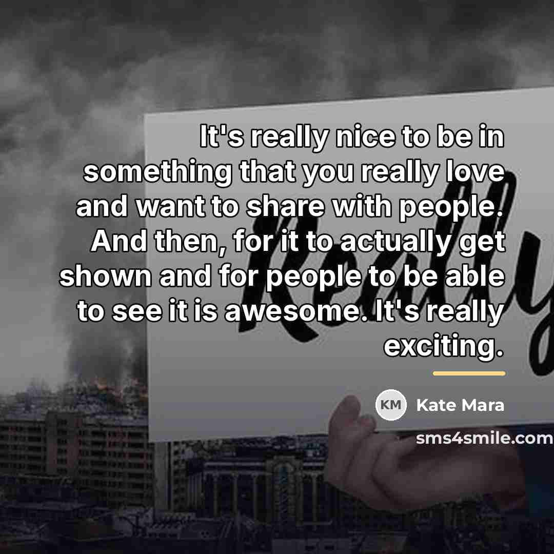 “It's really nice to be in something that you really…” quote by Kate Mara