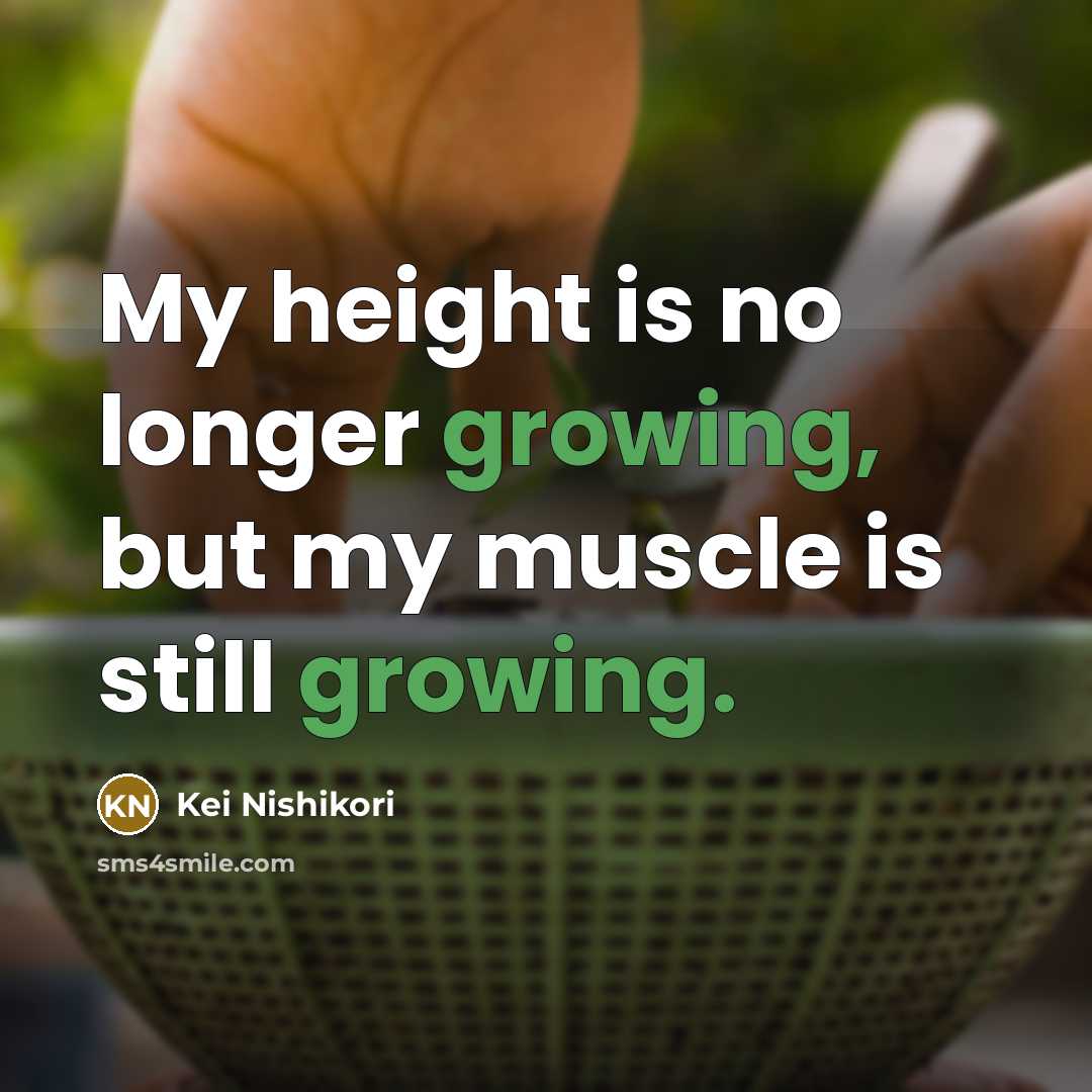 “My height is no longer growing, but my muscle is…” quote by Kei Nishikori