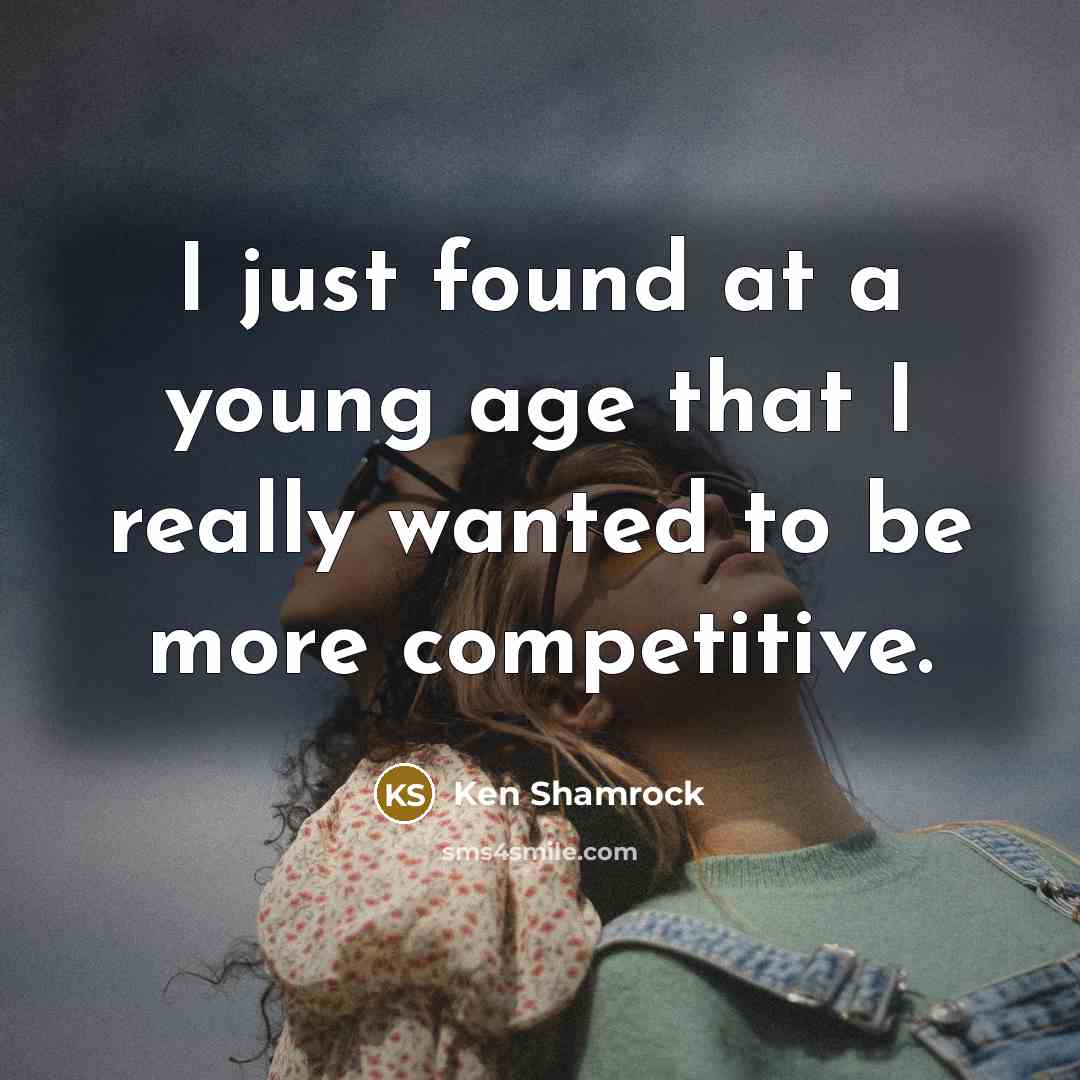 “I just found at a young age that I really…” quote by Ken Shamrock